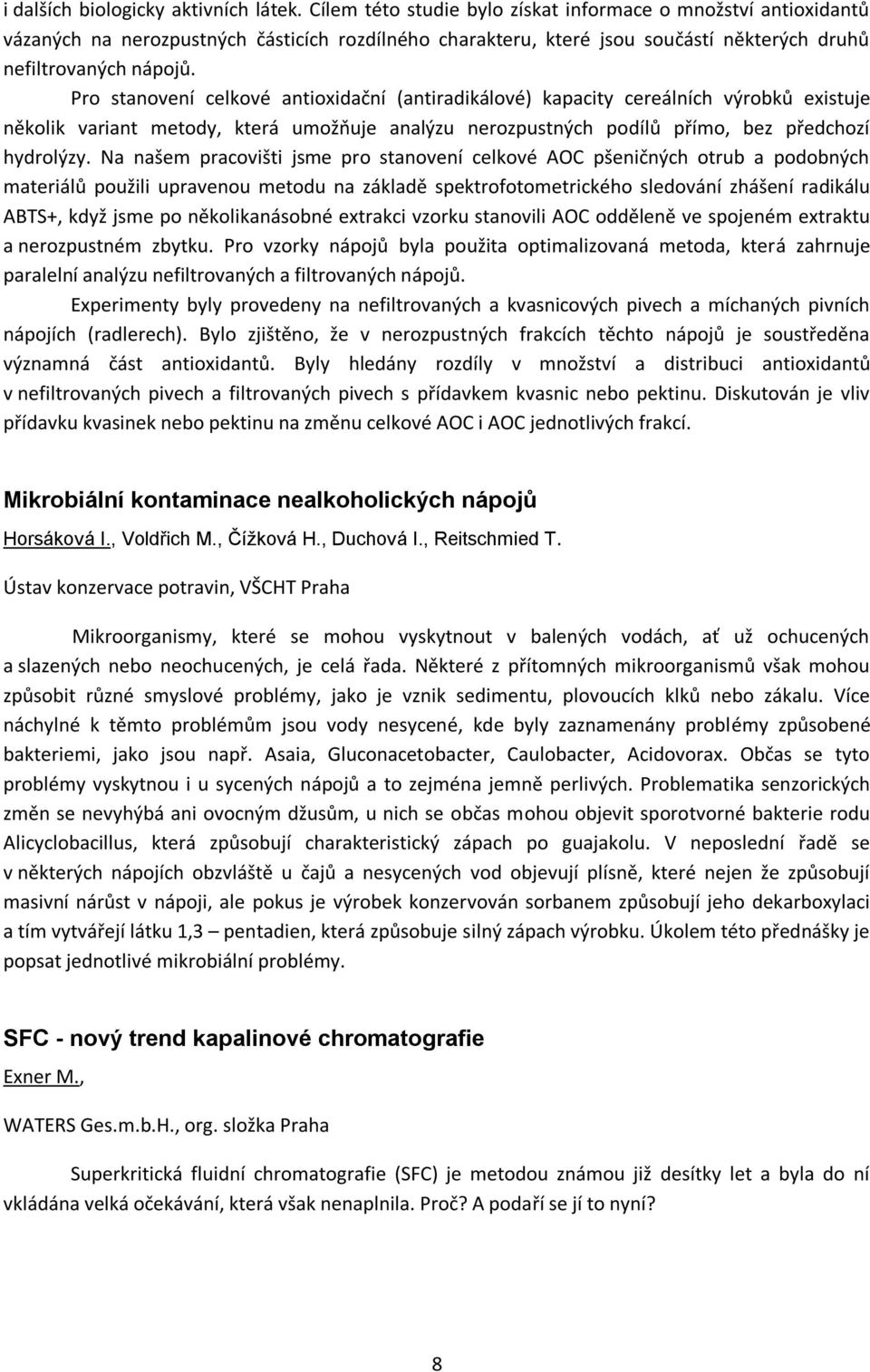 Pro stanovení celkové antioxidační (antiradikálové) kapacity cereálních výrobků existuje několik variant metody, která umožňuje analýzu nerozpustných podílů přímo, bez předchozí hydrolýzy.