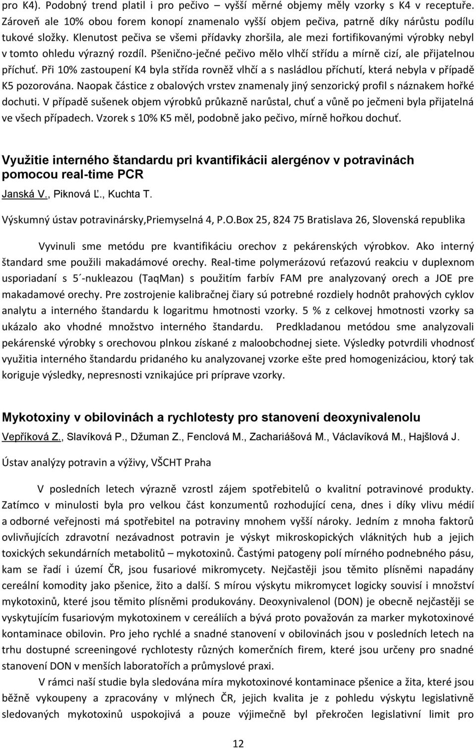 Při 10% zastoupení K4 byla střída rovněž vlhčí a s nasládlou příchutí, která nebyla v případě K5 pozorována.