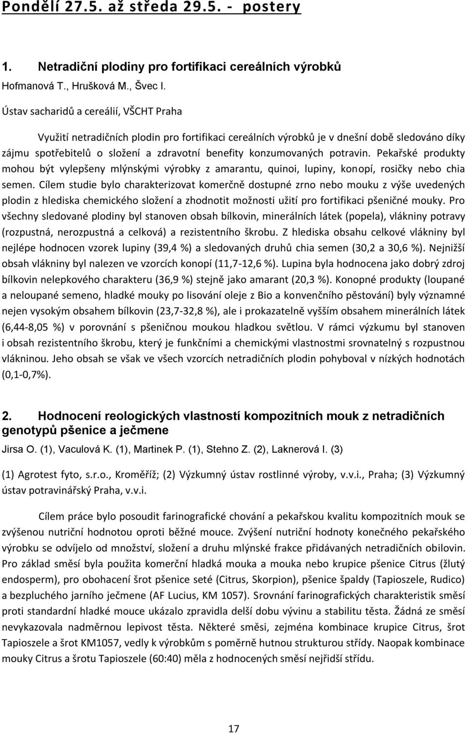 potravin. Pekařské produkty mohou být vylepšeny mlýnskými výrobky z amarantu, quinoi, lupiny, konopí, rosičky nebo chia semen.