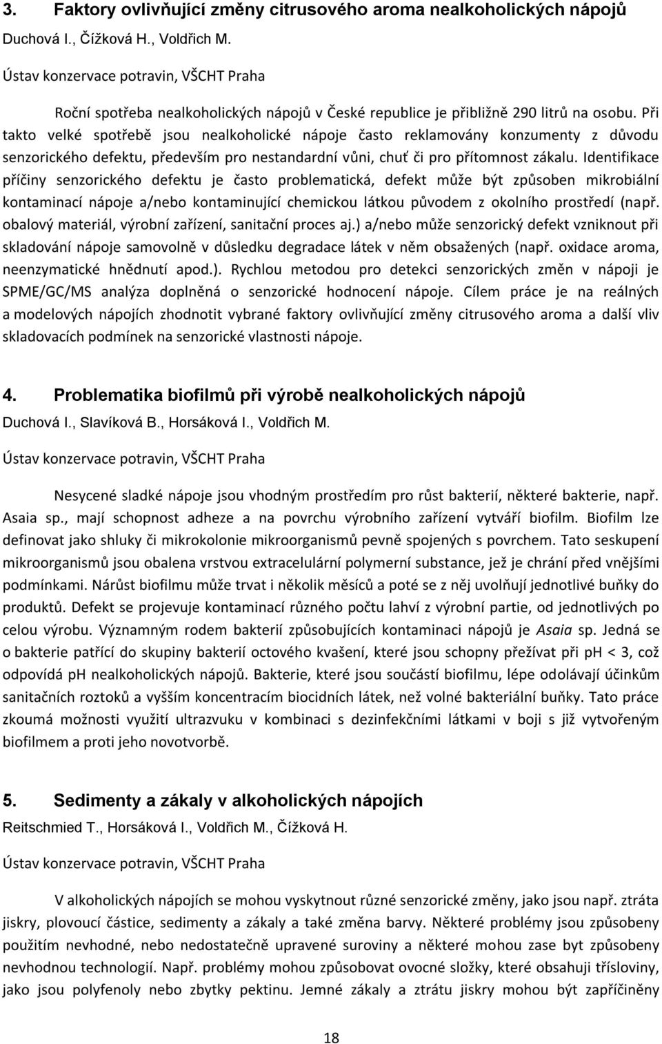 Identifikace příčiny senzorického defektu je často problematická, defekt může být způsoben mikrobiální kontaminací nápoje a/nebo kontaminující chemickou látkou původem z okolního prostředí (např.