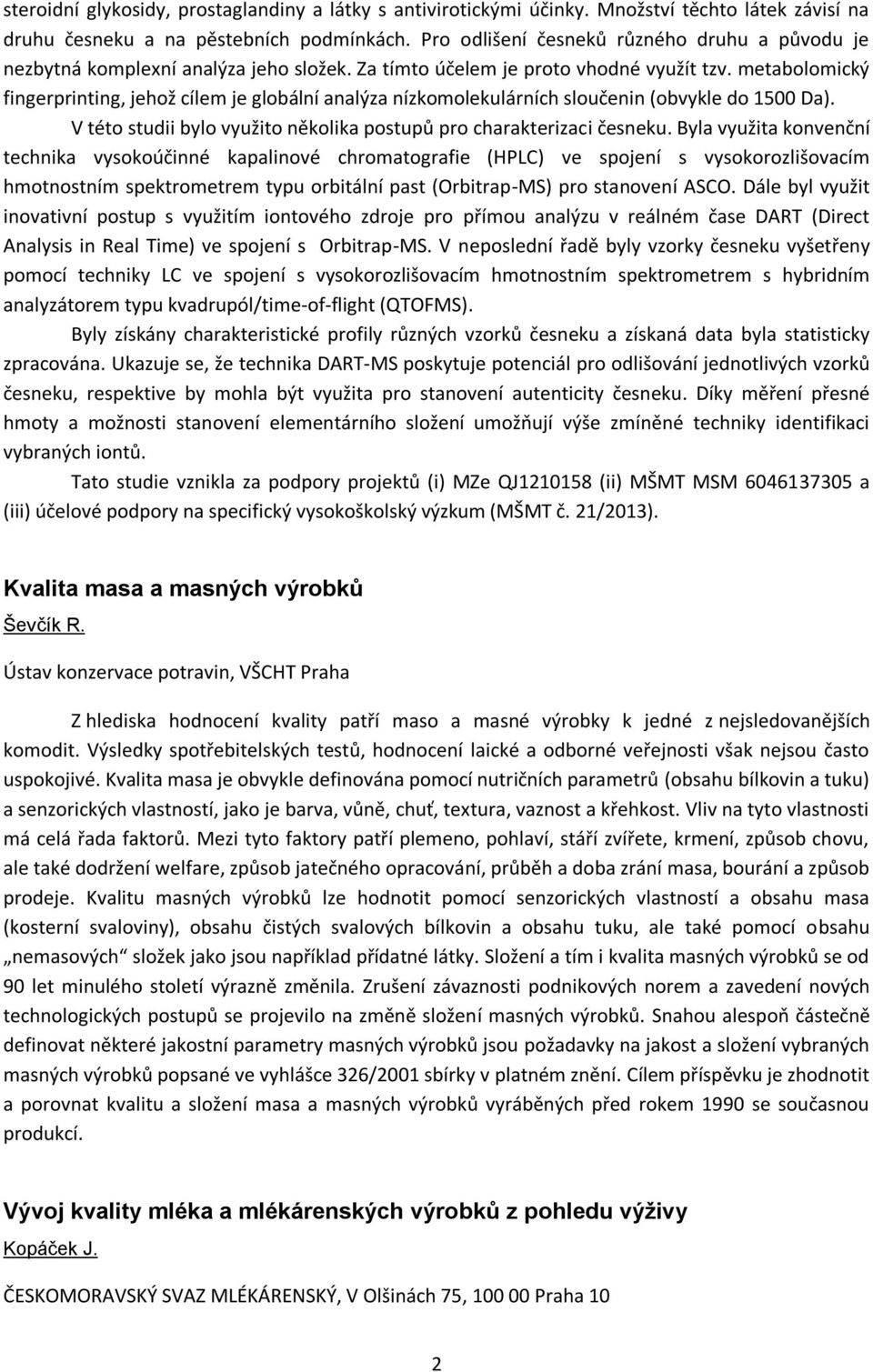 metabolomický fingerprinting, jehož cílem je globální analýza nízkomolekulárních sloučenin (obvykle do 1500 Da). V této studii bylo využito několika postupů pro charakterizaci česneku.