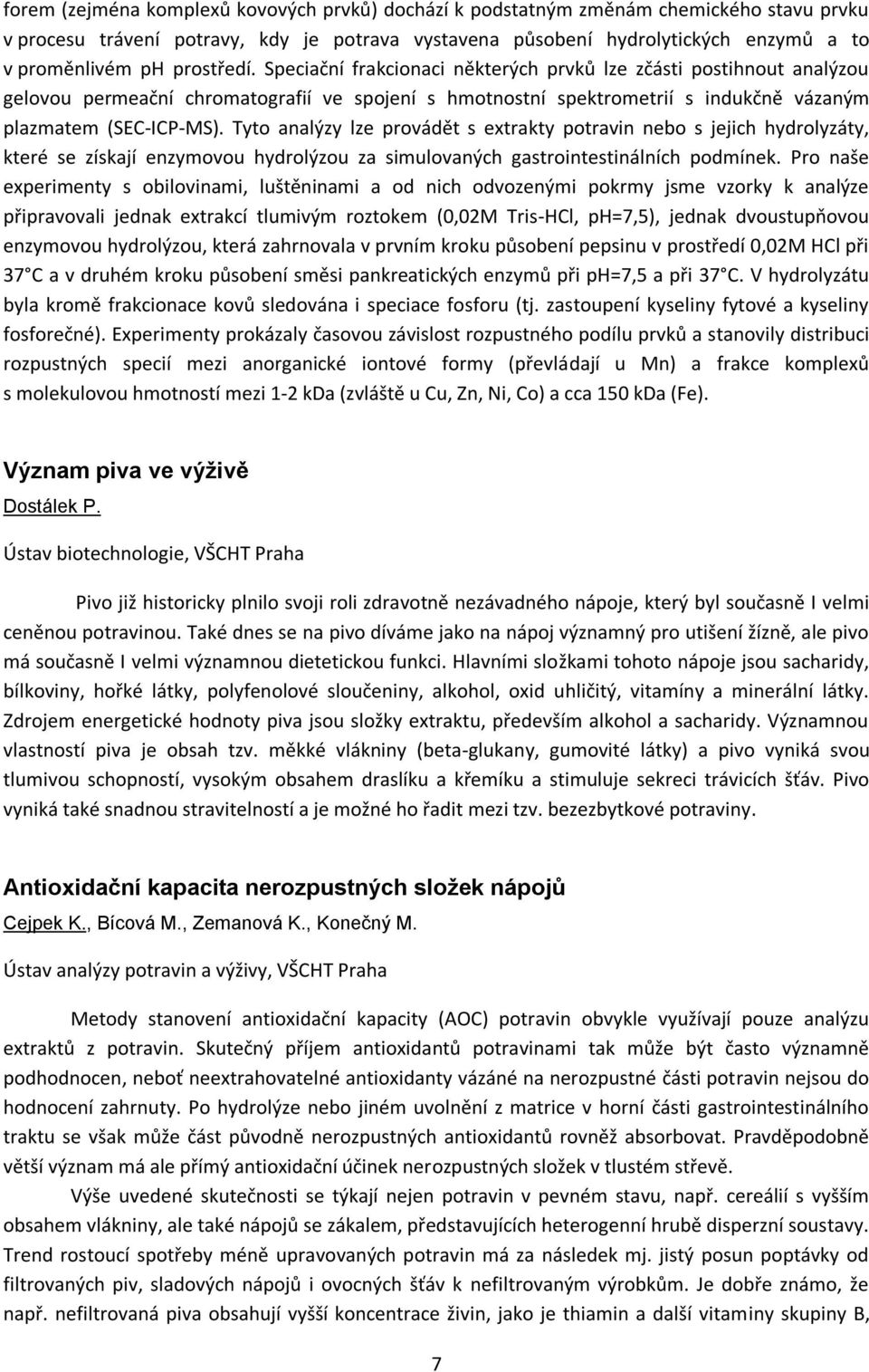 Tyto analýzy lze provádět s extrakty potravin nebo s jejich hydrolyzáty, které se získají enzymovou hydrolýzou za simulovaných gastrointestinálních podmínek.