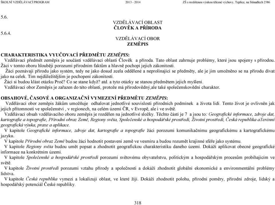 Žáci poznávají přírodu jako systém, tedy ne jako dosud zcela oddělené a neprolínající se předměty, ale je jim umožněno se na přírodu dívat jako na celek. Tím nejdůležitějším je pochopení zákonitostí.