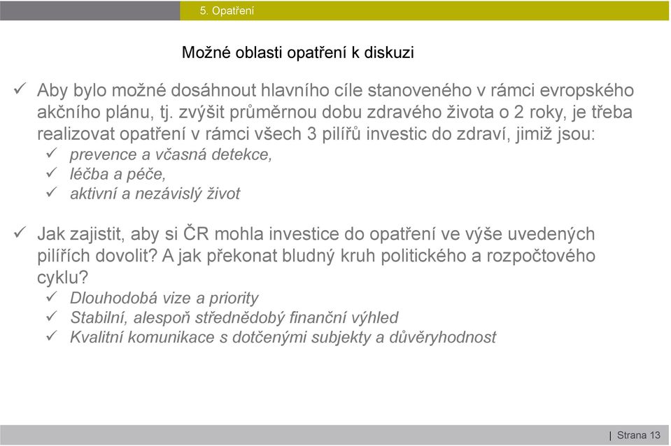 detekce, léčba a péče, aktivní a nezávislý život Jak zajistit, aby si ČR mohla investice do opatření ve výše uvedených pilířích dovolit?