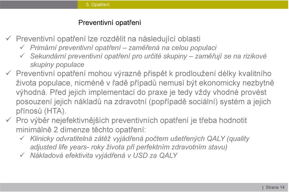 Před jejich implementací do praxe je tedy vždy vhodné provést posouzení jejich nákladů na zdravotní (popřípadě sociální) systém a jejich přínosů (HTA).