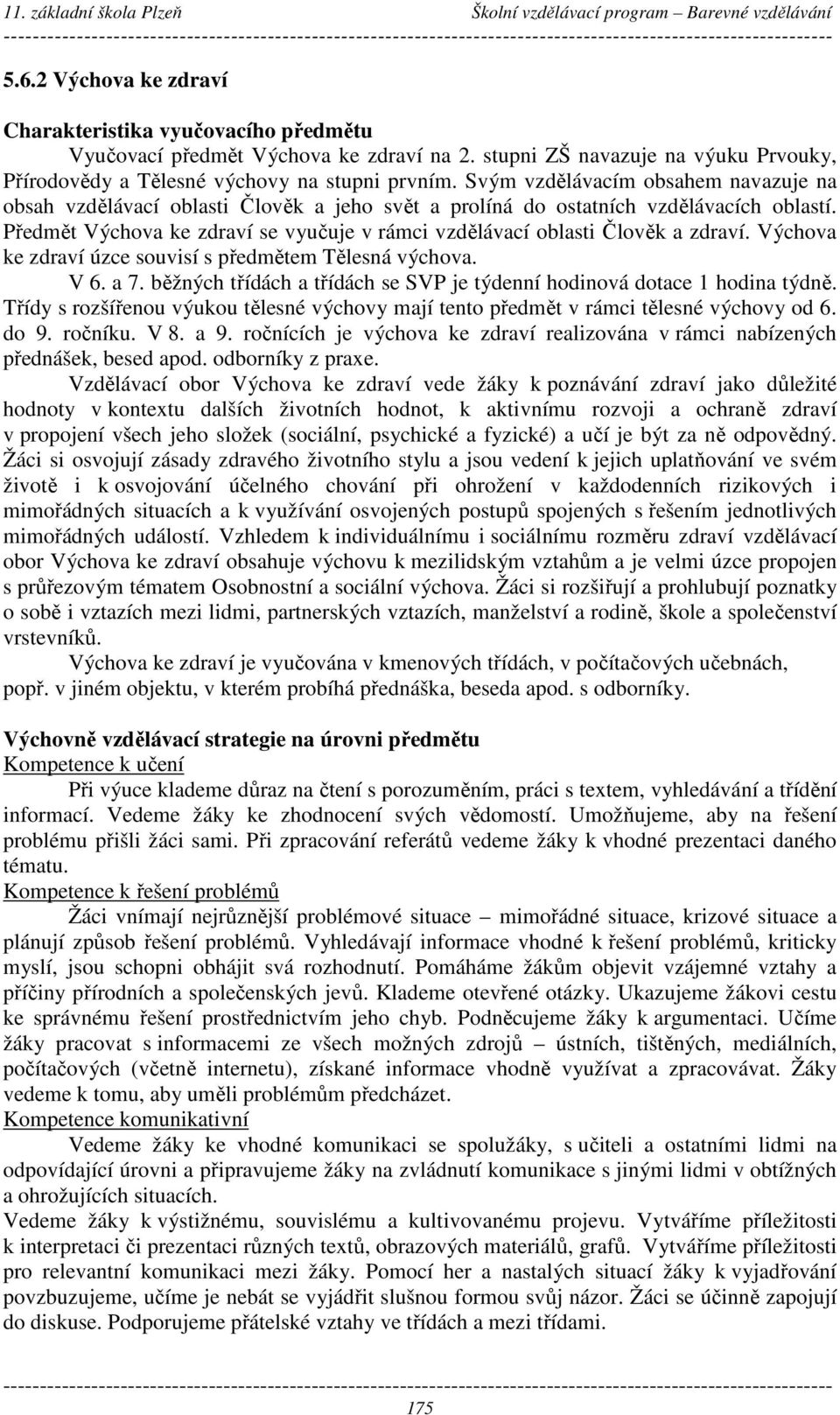 Předmět Výchova ke zdraví se vyučuje v rámci vzdělávací oblasti Člověk a zdraví. Výchova ke zdraví úzce souvisí s předmětem Tělesná výchova. V 6. a 7.