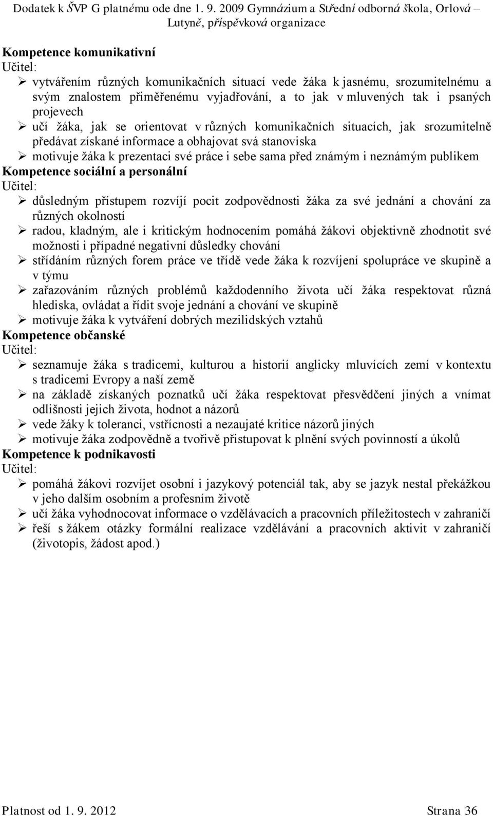 neznámým publikem Kompetence sociální a personální Učitel: důsledným přístupem rozvíjí pocit zodpovědnosti žáka za své jednání a chování za různých okolností radou, kladným, ale i kritickým