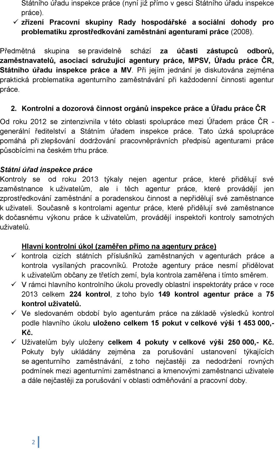 Předmětná skupina se pravidelně schází za účasti zástupců odborů, zaměstnavatelů, asociací sdružující agentury práce, MPSV, Úřadu práce ČR, Státního úřadu inspekce práce a MV.