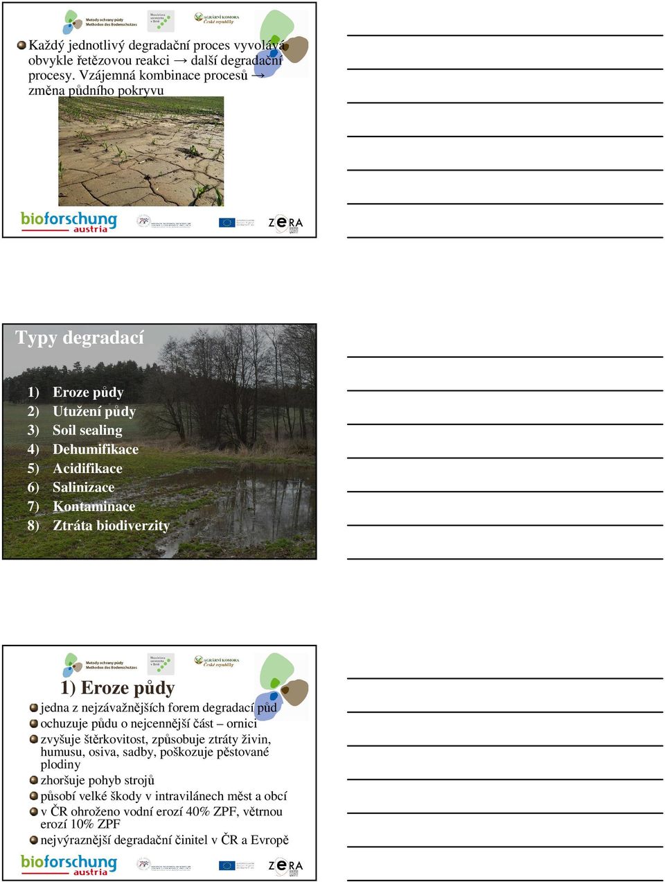 Kontaminace 8) Ztráta biodiverzity 1) Eroze půdy jedna z nejzávažnějších forem degradací půd ochuzuje půdu o nejcennějšíčást ornici zvyšuje štěrkovitost,