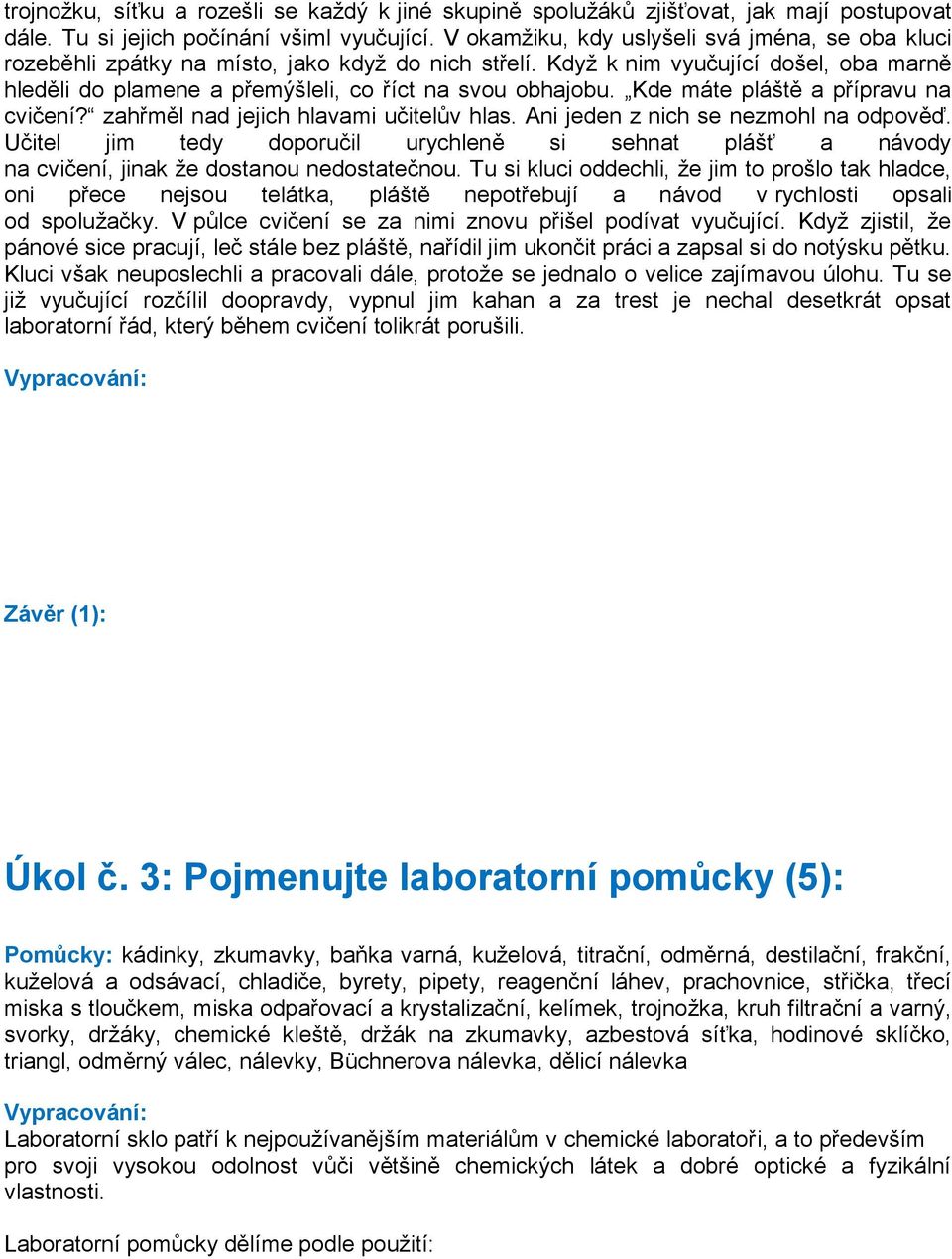 Kde máte pláště a přípravu na cvičení? zahřměl nad jejich hlavami učitelův hlas. Ani jeden z nich se nezmohl na odpověď.