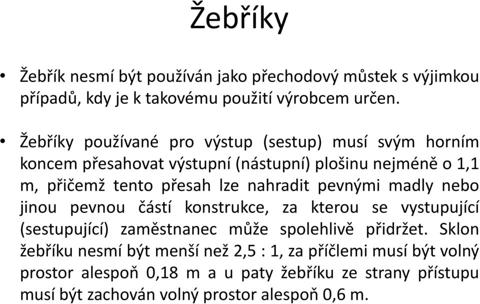 nahradit pevnými madly nebo jinou pevnou částí konstrukce, za kterou se vystupující (sestupující) zaměstnanec může spolehlivě přidržet.