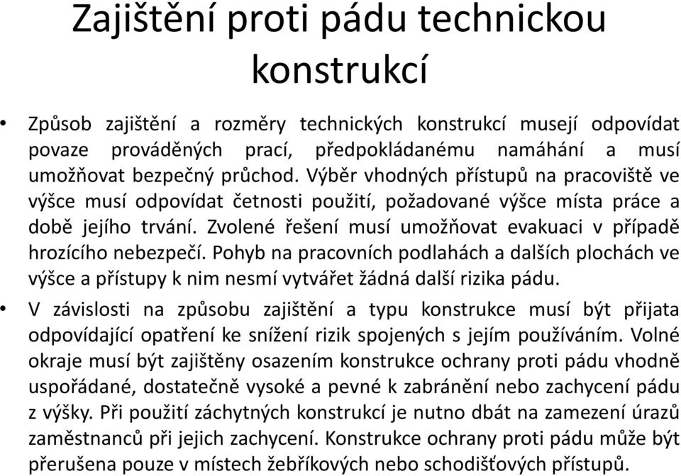 Pohyb na pracovních podlahách a dalších plochách ve výšce a přístupy k nim nesmí vytvářet žádná další rizika pádu.