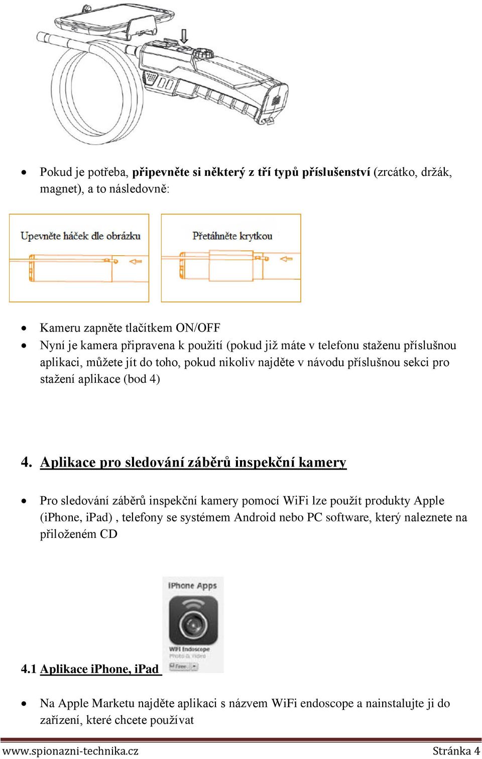 Aplikace pro sledování záběrů inspekční kamery Pro sledování záběrů inspekční kamery pomocí WiFi lze použít produkty Apple (iphone, ipad), telefony se systémem Android nebo PC