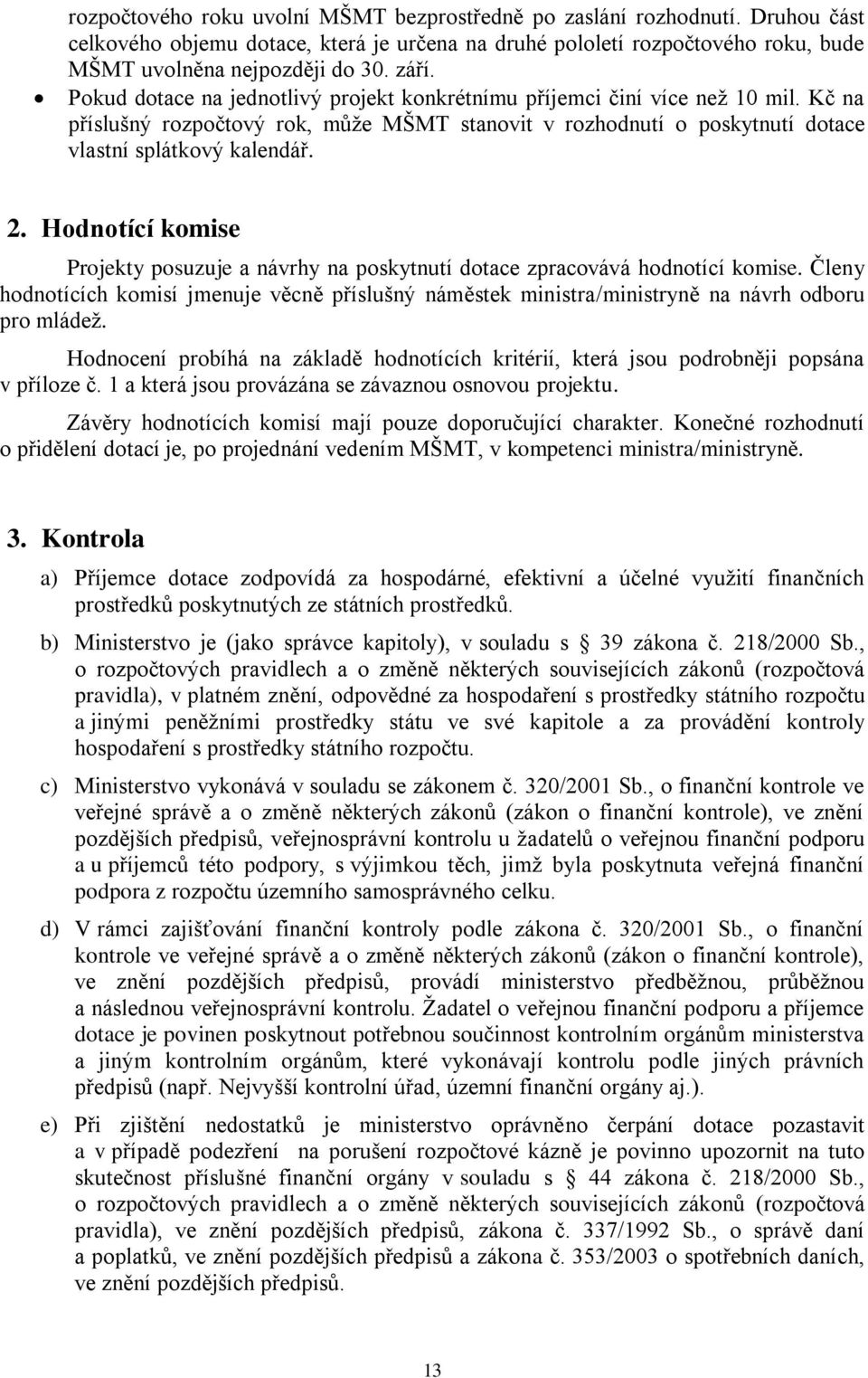 Hodnotící komise Projekty posuzuje a návrhy na poskytnutí dotace zpracovává hodnotící komise. Členy hodnotících komisí jmenuje věcně příslušný náměstek ministra/ministryně na návrh odboru pro mládež.