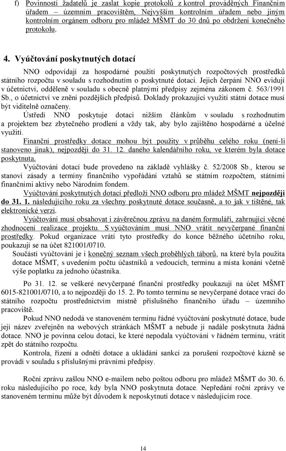Vyúčtování poskytnutých dotací NNO odpovídají za hospodárné použití poskytnutých rozpočtových prostředků státního rozpočtu v souladu s rozhodnutím o poskytnuté dotaci.