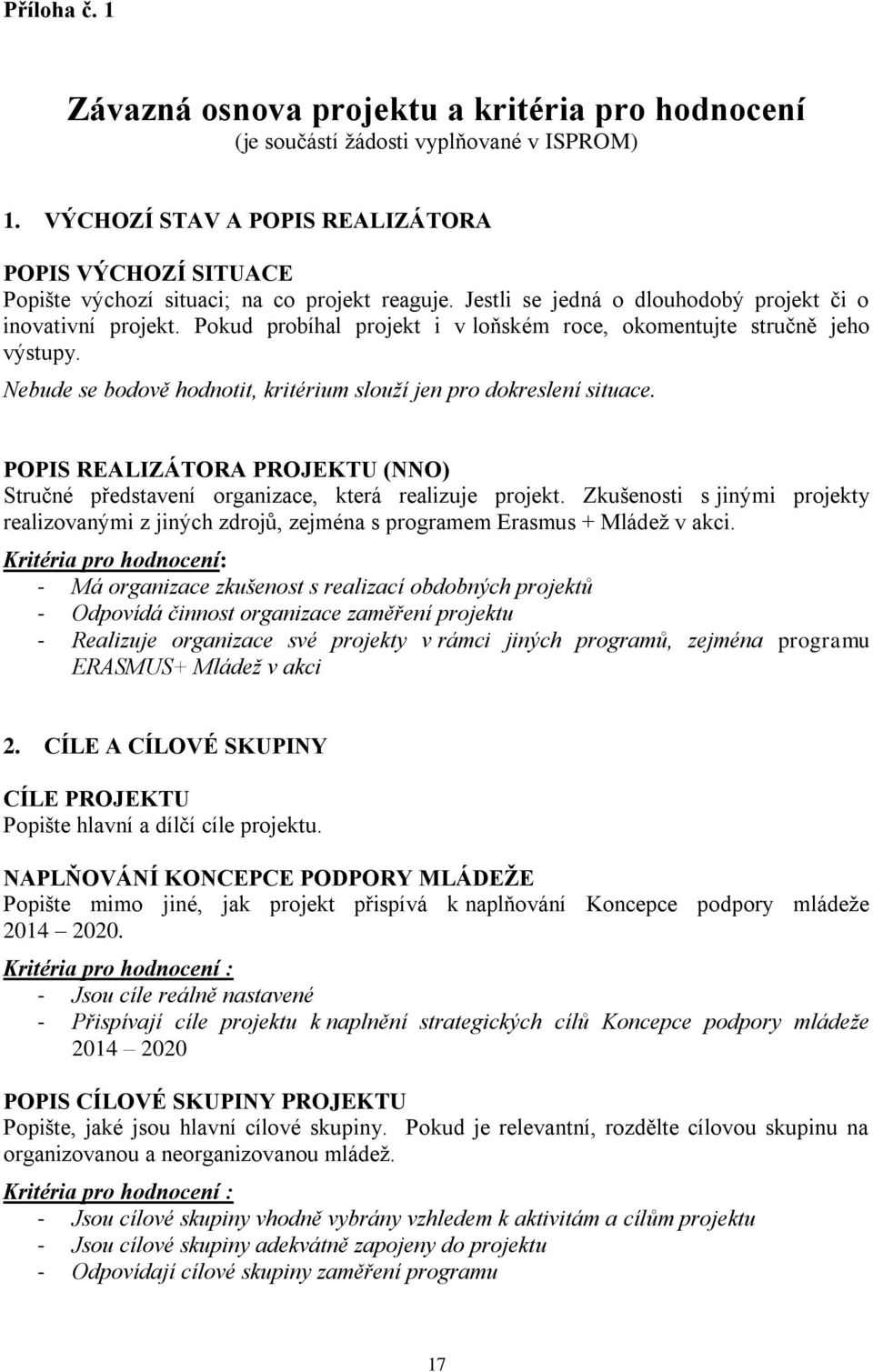 Pokud probíhal projekt i v loňském roce, okomentujte stručně jeho výstupy. Nebude se bodově hodnotit, kritérium slouží jen pro dokreslení situace.
