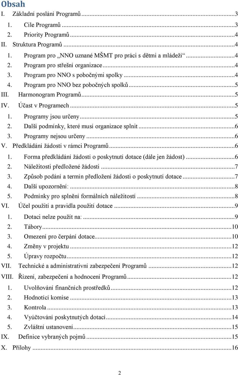 Programy jsou určeny...5 2. Další podmínky, které musí organizace splnit...6 3. Programy nejsou určeny...6 V. Předkládání žádostí v rámci Programů...6 1.
