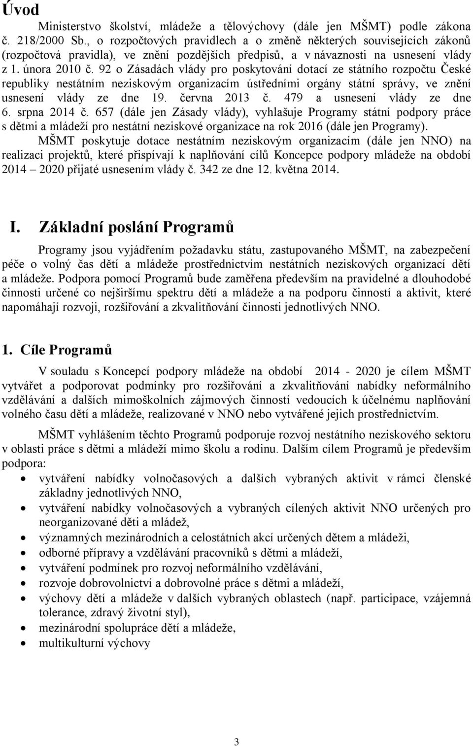 92 o Zásadách vlády pro poskytování dotací ze státního rozpočtu České republiky nestátním neziskovým organizacím ústředními orgány státní správy, ve znění usnesení vlády ze dne 19. června 2013 č.