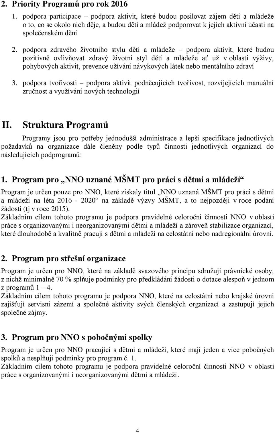 podpora zdravého životního stylu dětí a mládeže podpora aktivit, které budou pozitivně ovlivňovat zdravý životní styl dětí a mládeže ať už v oblasti výživy, pohybových aktivit, prevence užívání