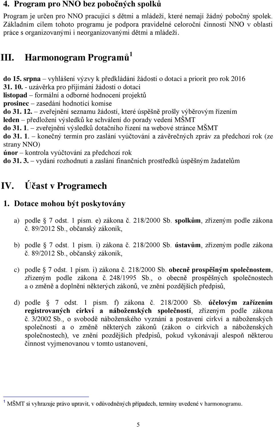 srpna vyhlášení výzvy k předkládání žádostí o dotaci a priorit pro rok 2016 31. 10.