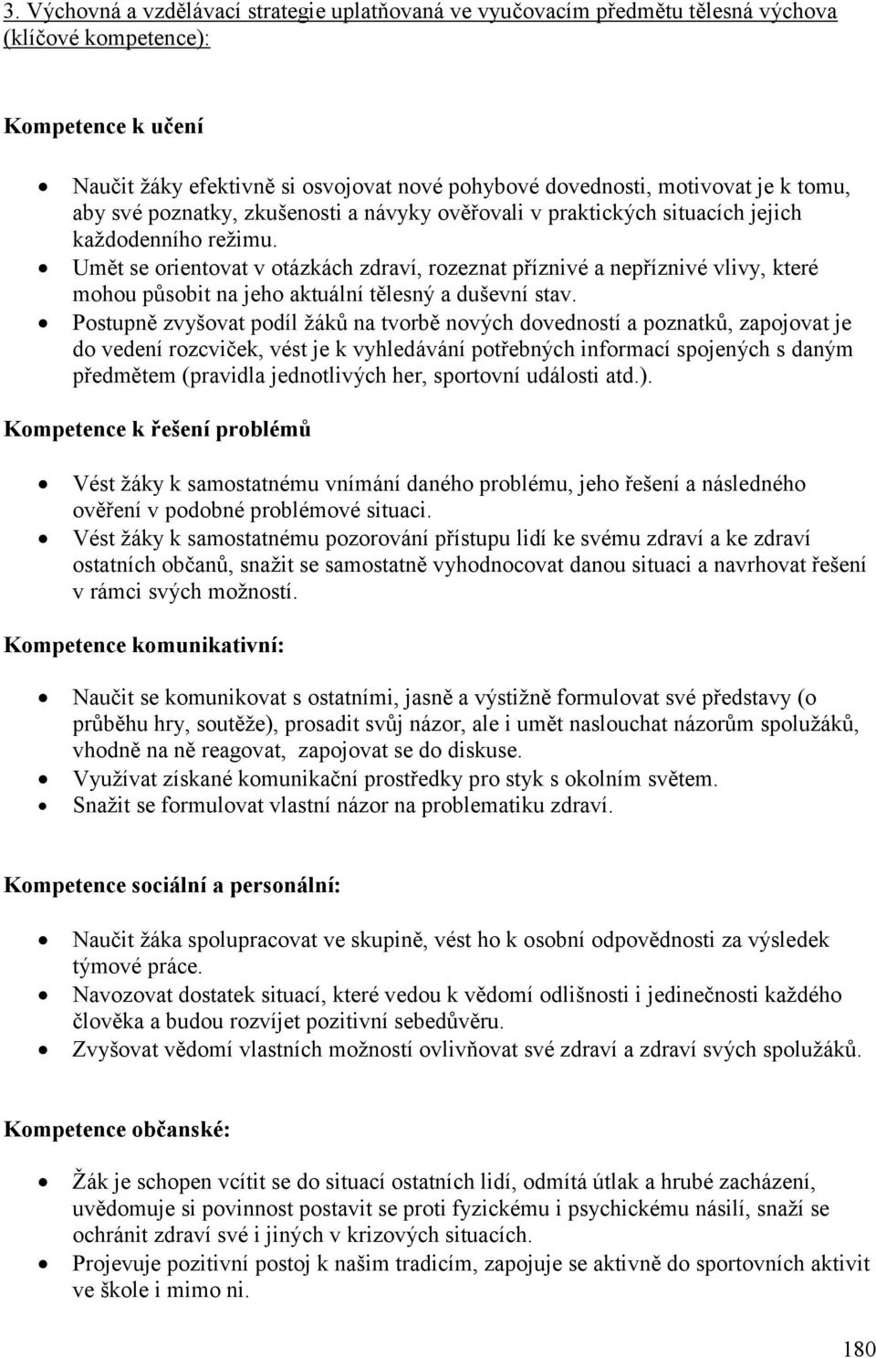 Umět se orientovat v otázkách zdraví, rozeznat příznivé a nepříznivé vlivy, které mohou působit na jeho aktuální tělesný a duševní stav.