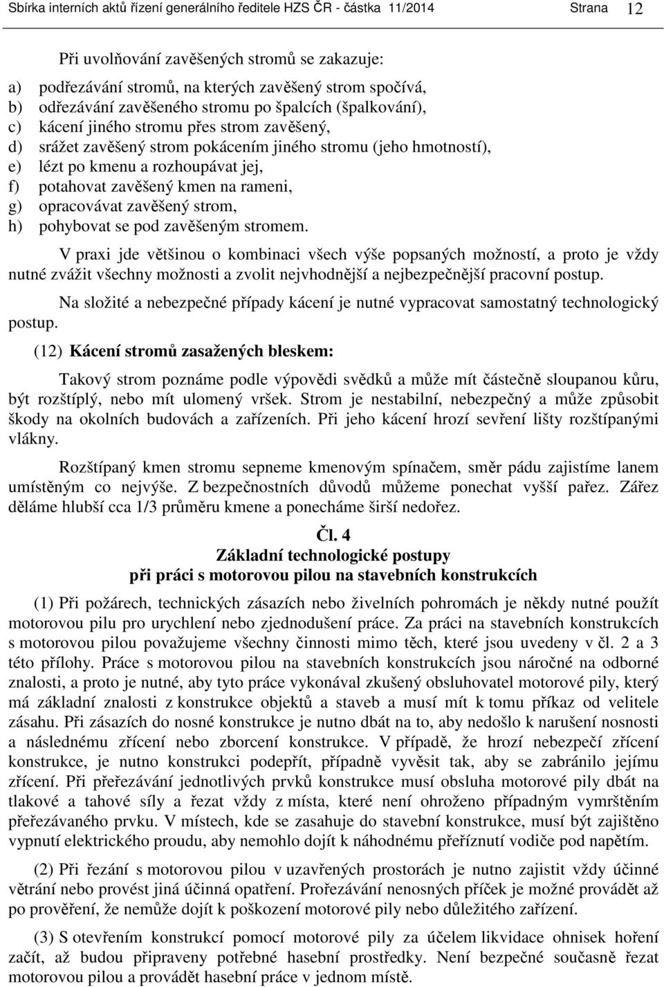 jej, f) potahovat zavěšený kmen na rameni, g) opracovávat zavěšený strom, h) pohybovat se pod zavěšeným stromem.