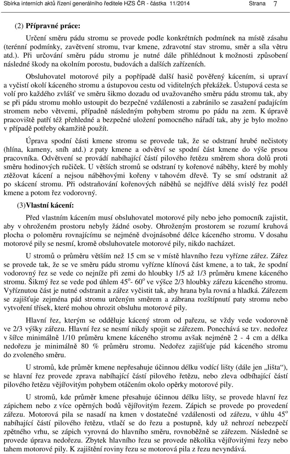 Při určování směru pádu stromu je nutné dále přihlédnout k možnosti způsobení následné škody na okolním porostu, budovách a dalších zařízeních.