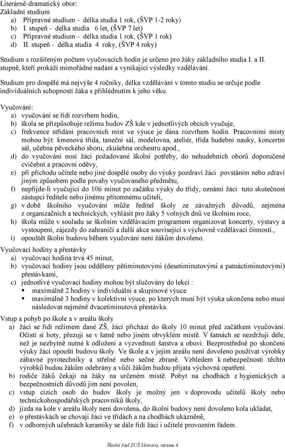 stupeň - délka studia 4 roky, (ŠVP 4 roky) Studium s rozšířeným počtem vyučovacích hodin je určeno pro žáky základního studia I. a II.