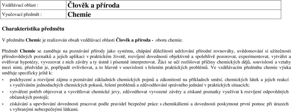 životě, rozvíjení dovednosti objektivně a spolehlivě pozorovat, experimentovat, vytvářet a ověřovat hypotézy, vyvozovat z nich závěry a ty ústně i písemně interpretovat.