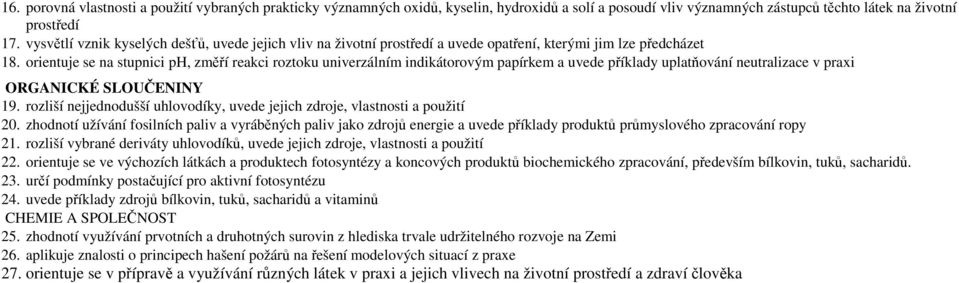 orientuje se na stupnici ph, změří reakci roztoku univerzálním indikátorovým papírkem a uvede příklady uplatňování neutralizace v praxi ORGANICKÉ SLOUČENINY 19.