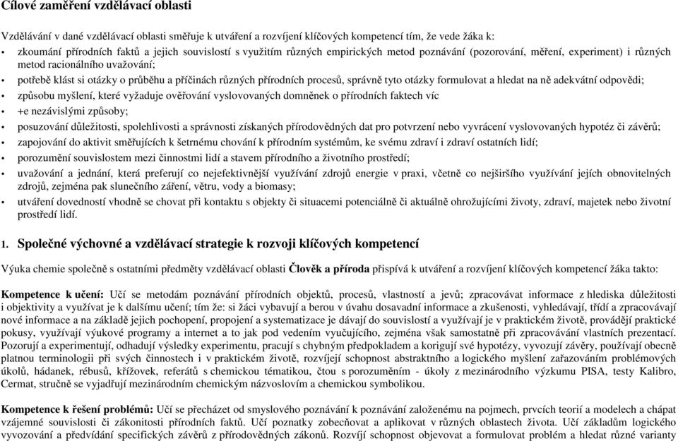 tyto otázky formulovat a hledat na ně adekvátní odpovědi; způsobu myšlení, které vyžaduje ověřování vyslovovaných domněnek o přírodních faktech víc +e nezávislými způsoby; posuzování důležitosti,