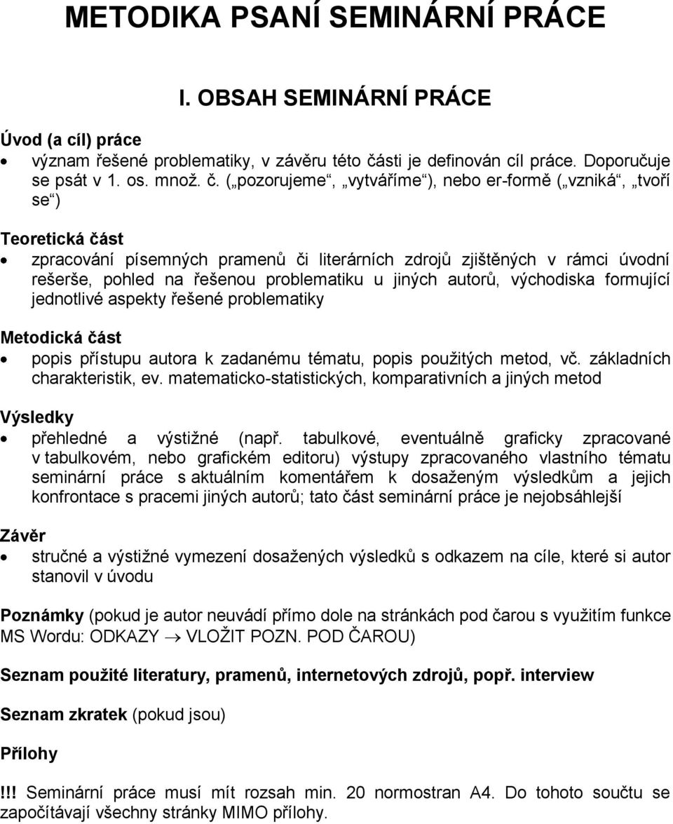 ( pozorujeme, vytváříme ), nebo er-formě ( vzniká, tvoří se ) Teoretická část zpracování písemných pramenů či literárních zdrojů zjištěných v rámci úvodní rešerše, pohled na řešenou problematiku u