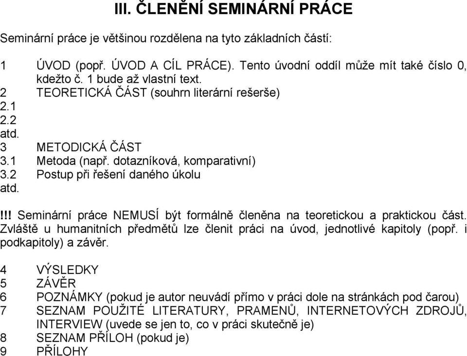 !!! Seminární práce NEMUSÍ být formálně členěna na teoretickou a praktickou část. Zvláště u humanitních předmětů lze členit práci na úvod, jednotlivé kapitoly (popř. i podkapitoly) a závěr.