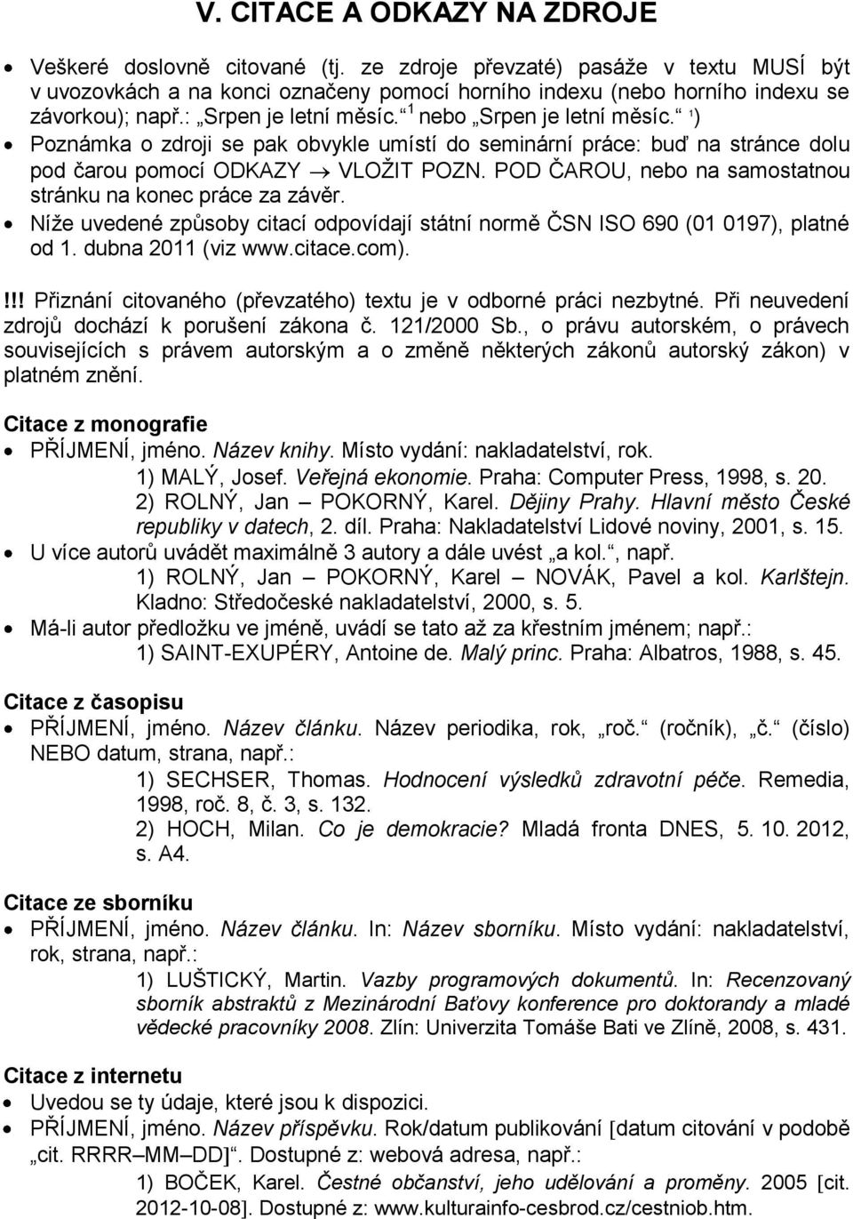 POD ČAROU, nebo na samostatnou stránku na konec práce za závěr. Níţe uvedené způsoby citací odpovídají státní normě ČSN ISO 690 (01 0197), platné od 1. dubna 2011 (viz www.citace.com).