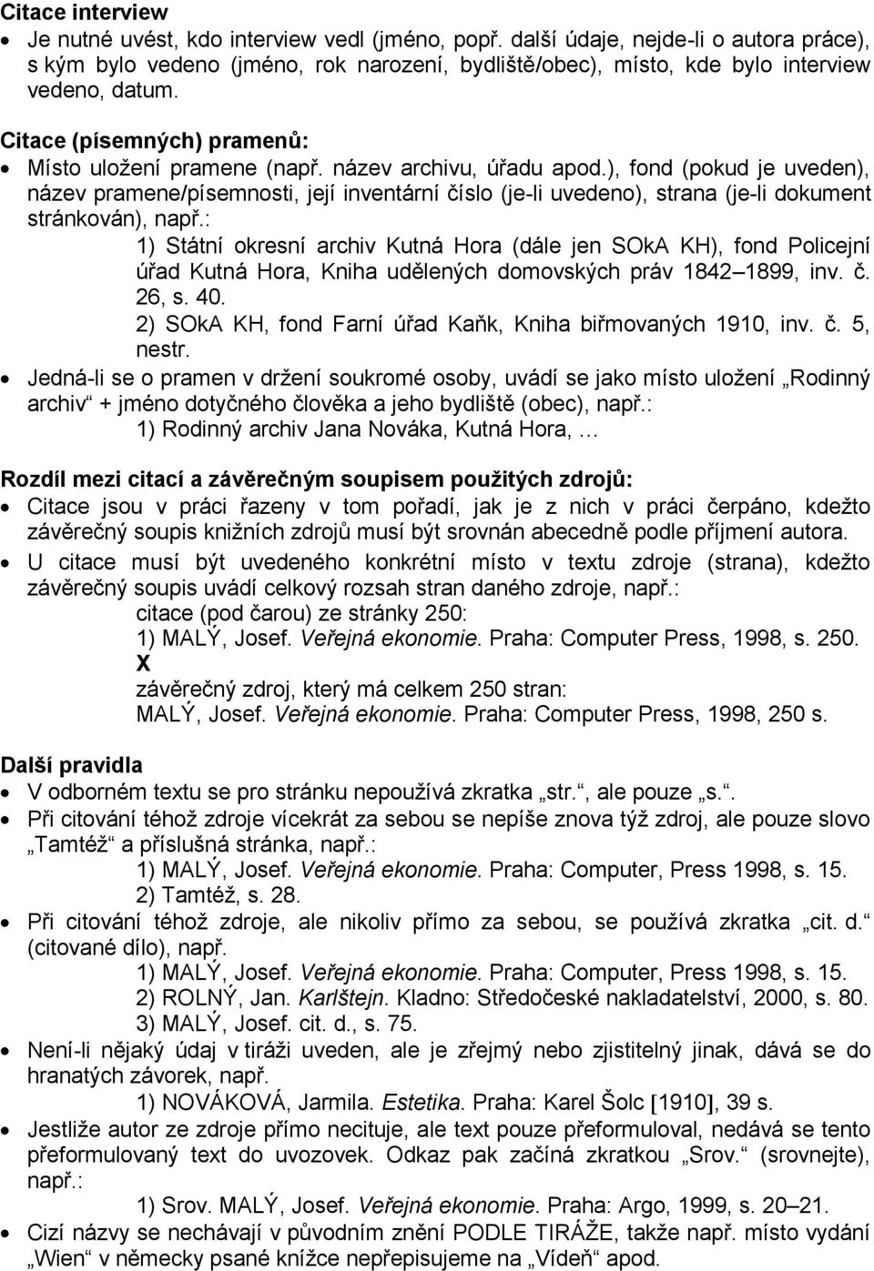 název archivu, úřadu apod.), fond (pokud je uveden), název pramene/písemnosti, její inventární číslo (je-li uvedeno), strana (je-li dokument stránkován), např.