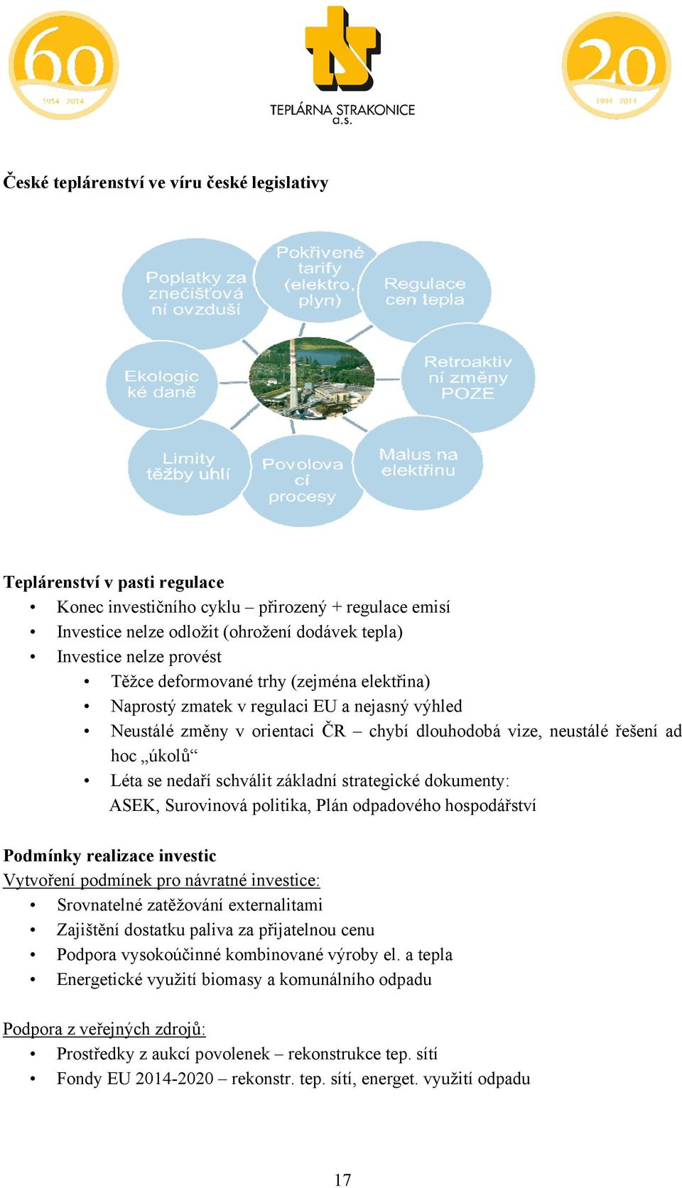 základní strategické dokumenty: ASEK, Surovinová politika, Plán odpadového hospodářství Podmínky realizace investic Vytvoření podmínek pro návratné investice: Srovnatelné zatěžování externalitami