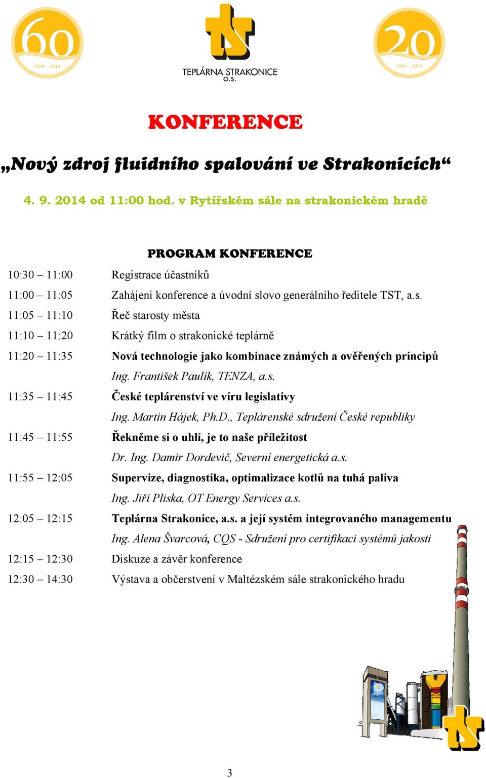 František Paulík, TENZA, a.s. 11:35 11:45 České teplárenství ve víru legislativy Ing. Martin Hájek, Ph.D.