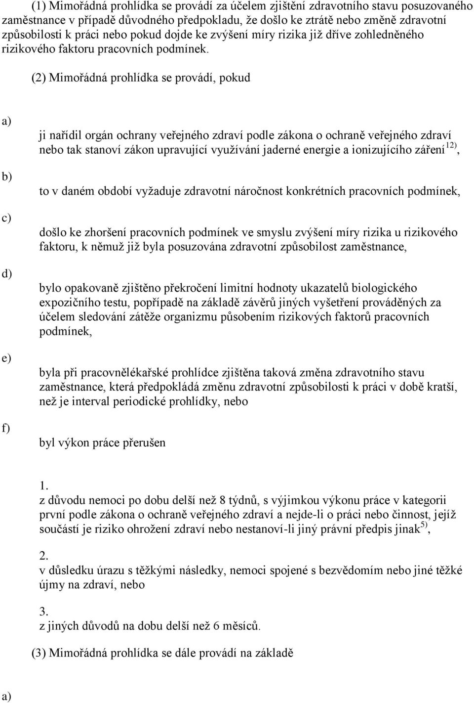 (2) Mimořádná prohlídka se provádí, pokud d) e) f) ji nařídil orgán ochrany veřejného zdraví podle zákona o ochraně veřejného zdraví nebo tak stanoví zákon upravující využívání jaderné energie a