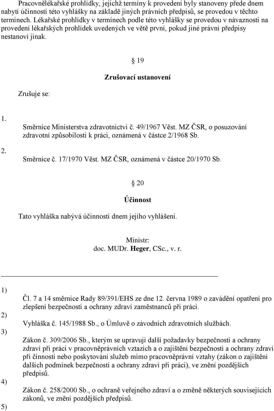 Zrušuje se: 19 Zrušovací ustanovení Směrnice Ministerstva zdravotnictví č. 49/1967 Věst. MZ ČSR, o posuzování zdravotní způsobilosti k práci, oznámená v částce 2/1968 Sb. Směrnice č. 17/1970 Věst.