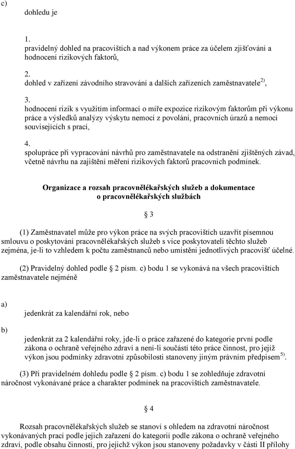 spolupráce při vypracování návrhů pro zaměstnavatele na odstranění zjištěných závad, včetně návrhu na zajištění měření rizikových faktorů pracovních podmínek.