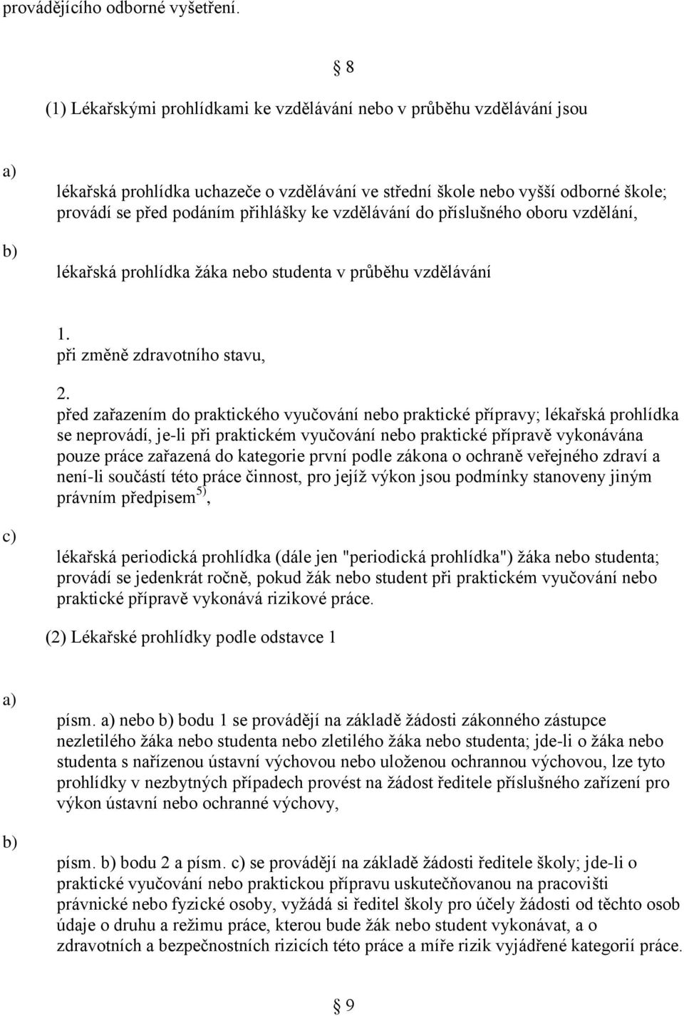 vzdělávání do příslušného oboru vzdělání, lékařská prohlídka žáka nebo studenta v průběhu vzdělávání při změně zdravotního stavu, před zařazením do praktického vyučování nebo praktické přípravy;