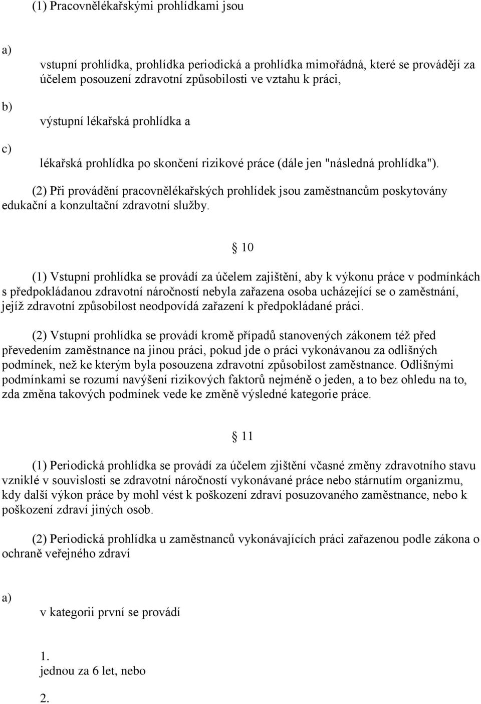 (2) Při provádění pracovnělékařských prohlídek jsou zaměstnancům poskytovány edukační a konzultační zdravotní služby.