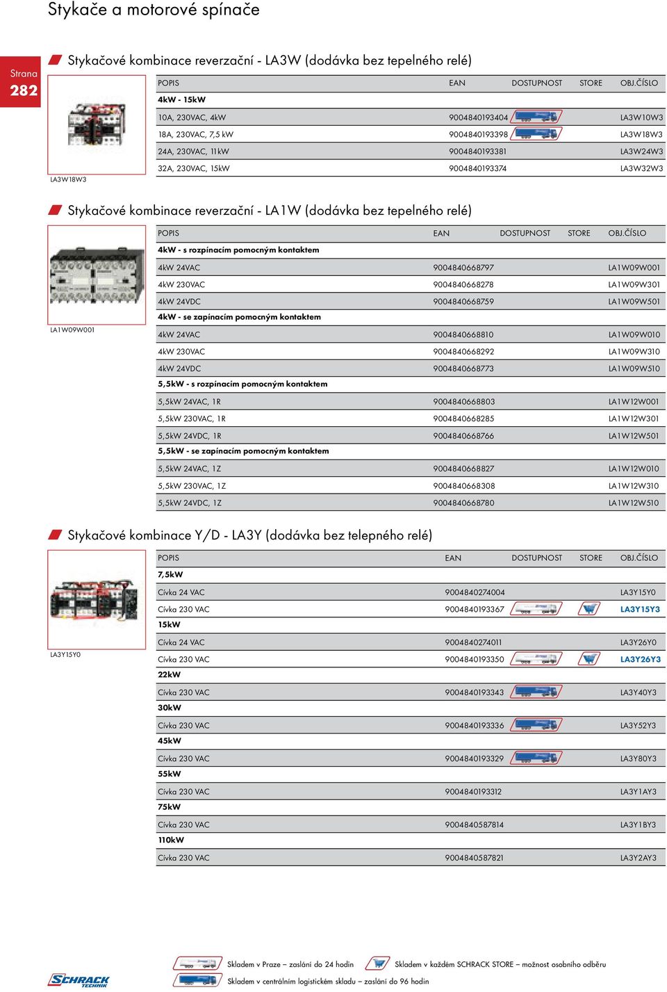 LA1W09W001 4kW 230VAC 9004840668278 LA1W09W301 LA1W09W001 4kW 24VDC 9004840668759 LA1W09W501 4kW - se zapínacím pomocným kontaktem 4kW 24VAC 9004840668810 LA1W09W010 4kW 230VAC 9004840668292