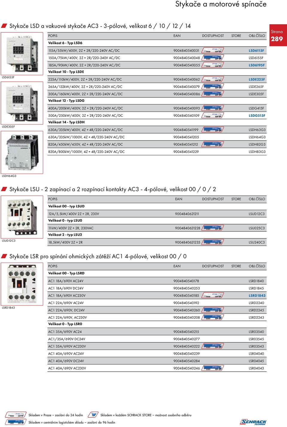 + 2R/220-240V AC/DC 9004840540079 LSDE265F 300A/160kW/400V, 2Z + 2R/220-240V AC/DC 9004840540086 LSDE305F Velikost 12 - Typ LSDG 400A/200kW/400V, 2Z + 2R/220-240V AC/DC 9004840540093 LSDG415F