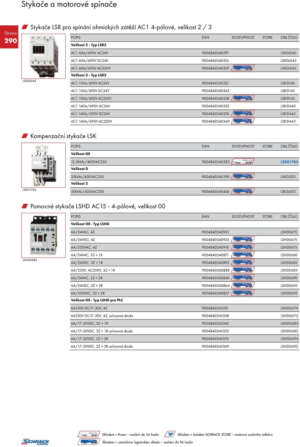 140A/690V AC24V 9004840540352 LSR31440 AC1 140A/690V DC24V 9004840540376 LSR31445 AC1 140A/690V AC230V 9004840540369 LSR31443 w Kompenzační stykače LSK Velikost 00 12,5kVAr/400VAC230 9004840540383