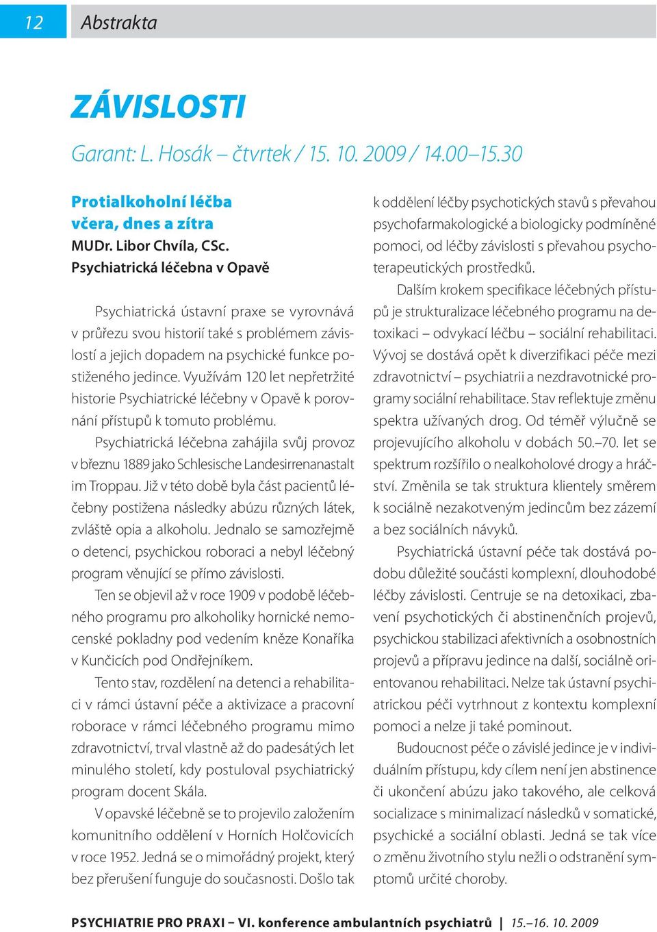 Využívám 120 let nepřetržité historie Psychiatrické léčebny v Opavě k porovnání přístupů k tomuto problému.