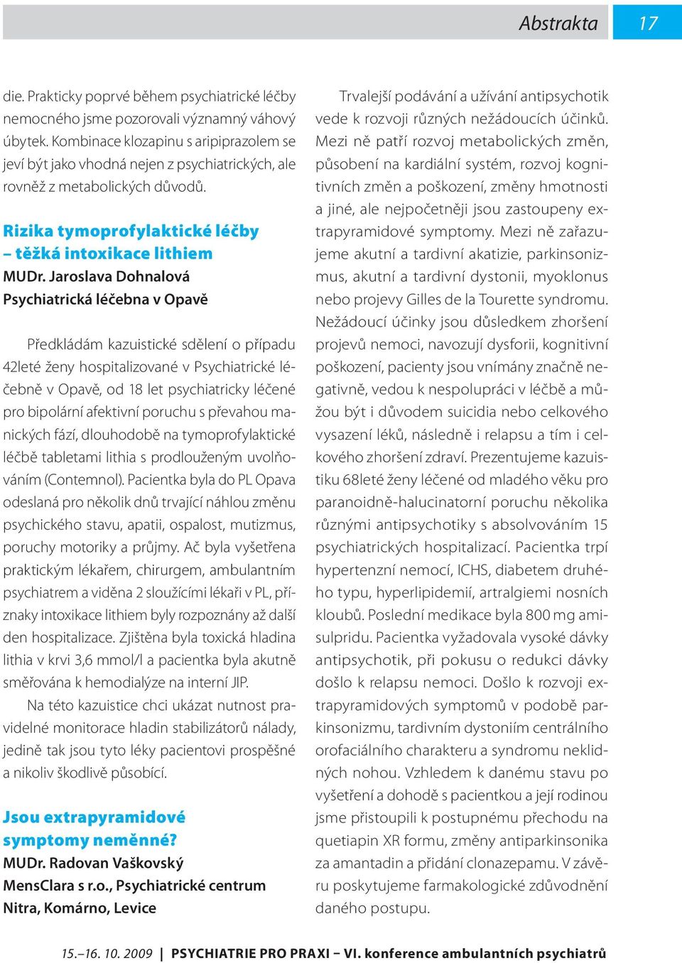 Jaroslava Dohnalová Psychiatrická léčebna v Opavě Předkládám kazuistické sdělení o případu 42leté ženy hospitalizované v Psychiatrické léčebně v Opavě, od 18 let psychiatricky léčené pro bipolární