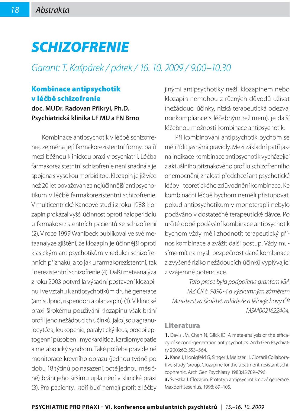 Léčba farmakorezistetntní schizofrenie není snadná a je spojena s vysokou morbiditou. Klozapin je již více než 20 let považován za nejúčinnější antipsychotikum v léčbě farmakorezistentní schizofrenie.