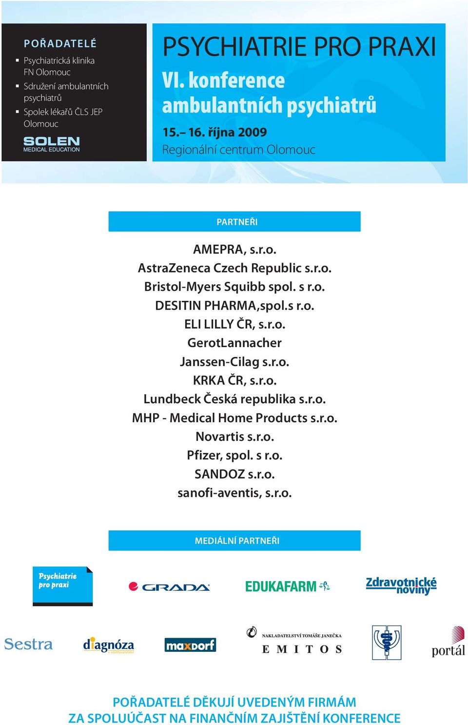 s r.o. DESITIN PHARMA,spol.s r.o. ELI LILLY ČR, s.r.o. GerotLannacher Janssen-Cilag s.r.o. KRKA ČR, s.r.o. Lundbeck Česká republika s.r.o. MHP - Medical Home Products s.
