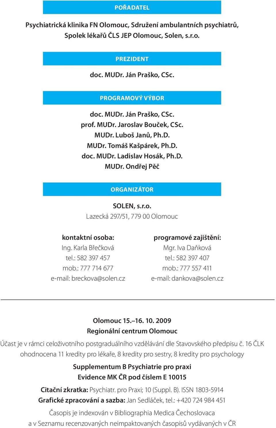 Karla Břečková tel.: 582 397 457 mob.: 777 714 677 e-mail: breckova@solen.cz programové zajištění: Mgr. Iva Daňková tel.: 582 397 407 mob.: 777 557 411 e-mail: dankova@solen.cz Olomouc 15. 16. 10.